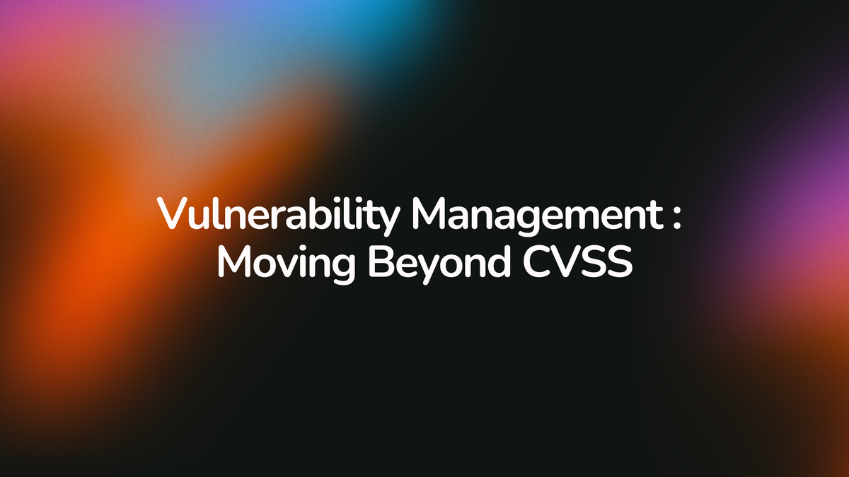 Vulnerability Management : Moving Beyond CVSS