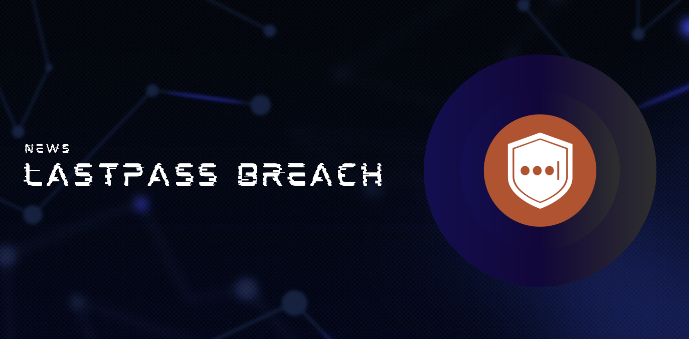 Lastpass Breach - Everything you need to know